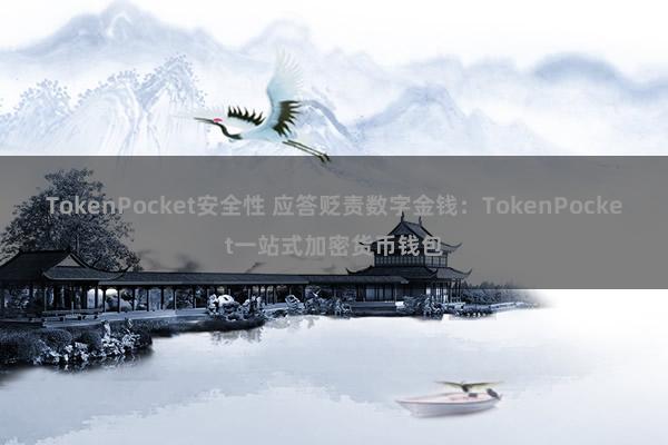 TokenPocket安全性 应答贬责数字金钱：TokenPocket一站式加密货币钱包