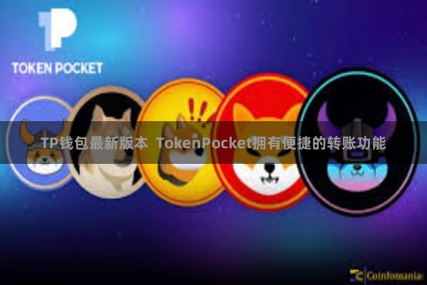 TP钱包最新版本  TokenPocket拥有便捷的转账功能