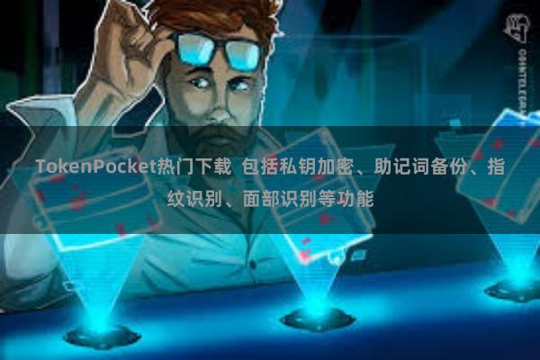 TokenPocket热门下载  包括私钥加密、助记词备份、指纹识别、面部识别等功能