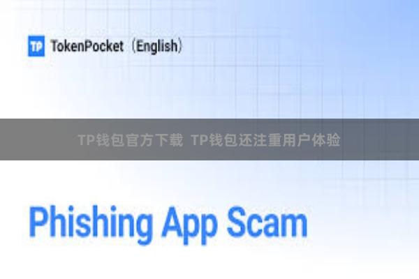 TP钱包官方下载  TP钱包还注重用户体验
