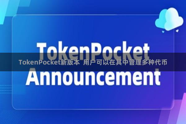 TokenPocket新版本  用户可以在其中管理多种代币